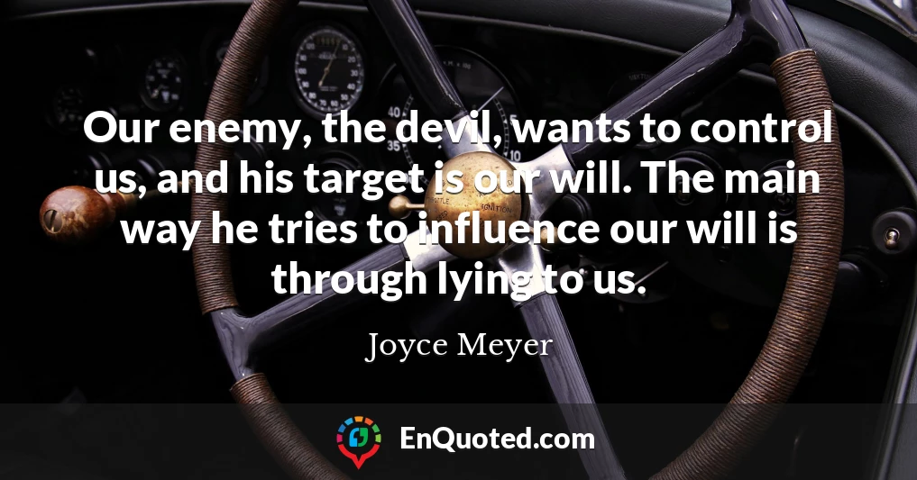 Our enemy, the devil, wants to control us, and his target is our will. The main way he tries to influence our will is through lying to us.