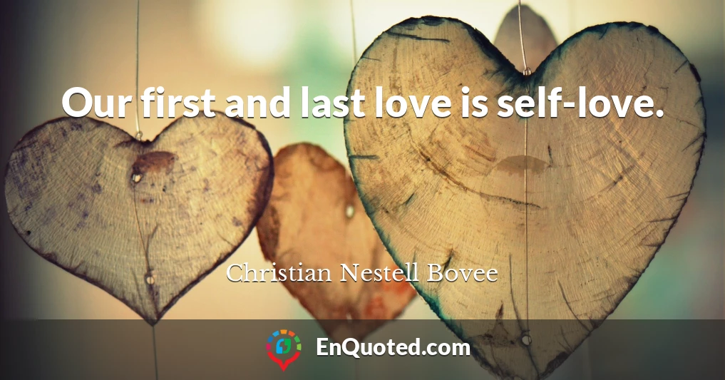 Our first and last love is self-love.