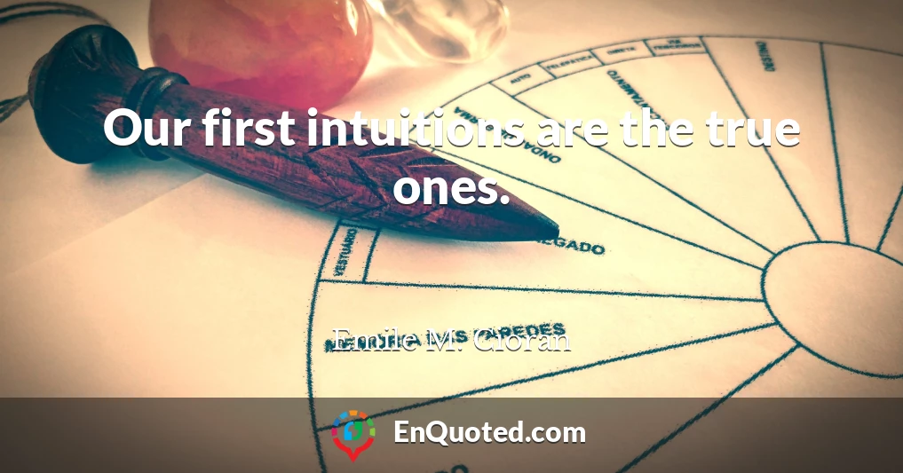 Our first intuitions are the true ones.
