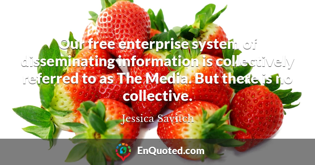 Our free enterprise system of disseminating information is collectively referred to as The Media. But there is no collective.
