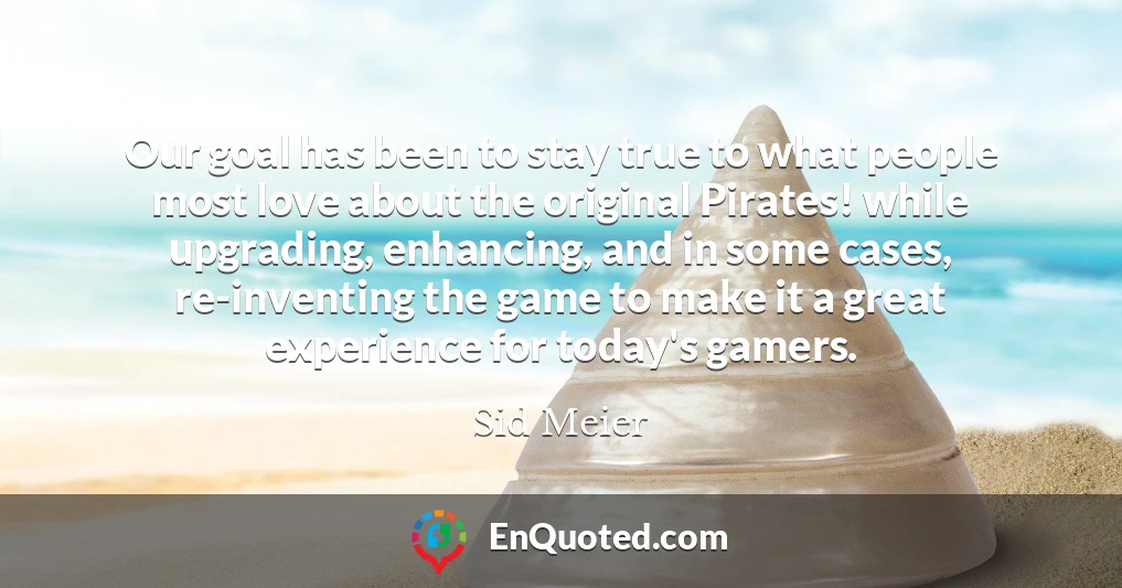 Our goal has been to stay true to what people most love about the original Pirates! while upgrading, enhancing, and in some cases, re-inventing the game to make it a great experience for today's gamers.