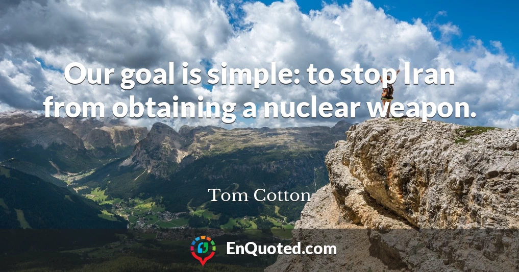 Our goal is simple: to stop Iran from obtaining a nuclear weapon.