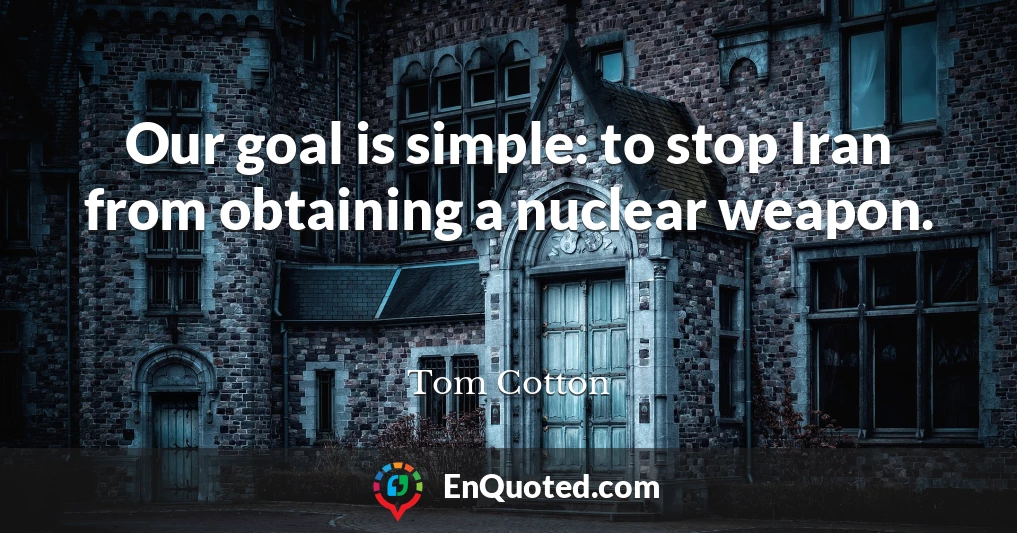 Our goal is simple: to stop Iran from obtaining a nuclear weapon.