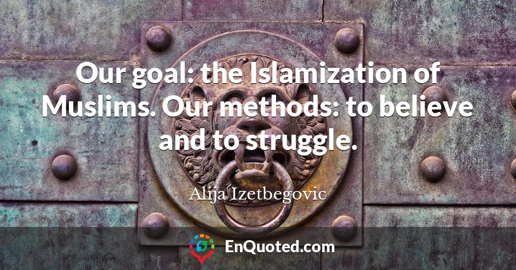 Our goal: the Islamization of Muslims. Our methods: to believe and to struggle.