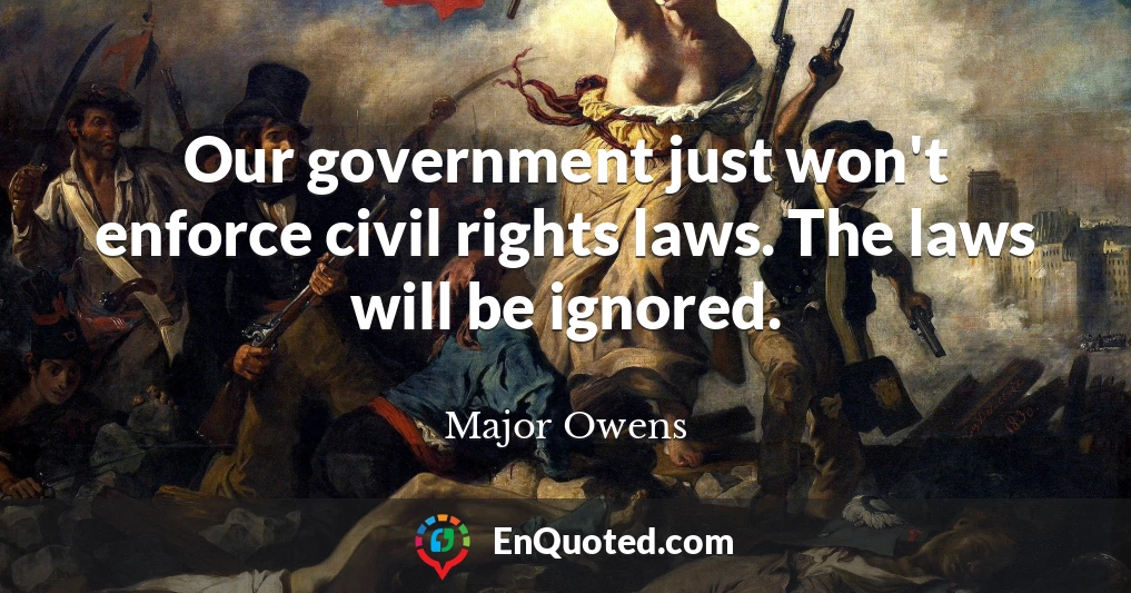 Our government just won't enforce civil rights laws. The laws will be ignored.