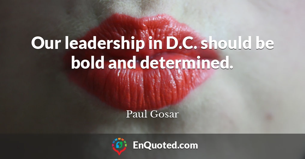 Our leadership in D.C. should be bold and determined.