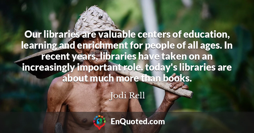 Our libraries are valuable centers of education, learning and enrichment for people of all ages. In recent years, libraries have taken on an increasingly important role. today's libraries are about much more than books.
