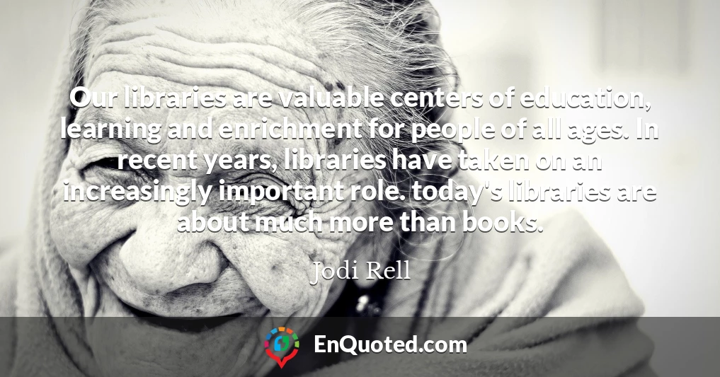 Our libraries are valuable centers of education, learning and enrichment for people of all ages. In recent years, libraries have taken on an increasingly important role. today's libraries are about much more than books.