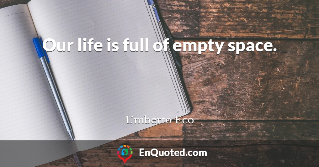 Our life is full of empty space.