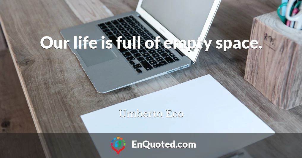 Our life is full of empty space.