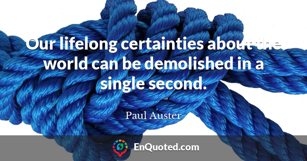 Our lifelong certainties about the world can be demolished in a single second.