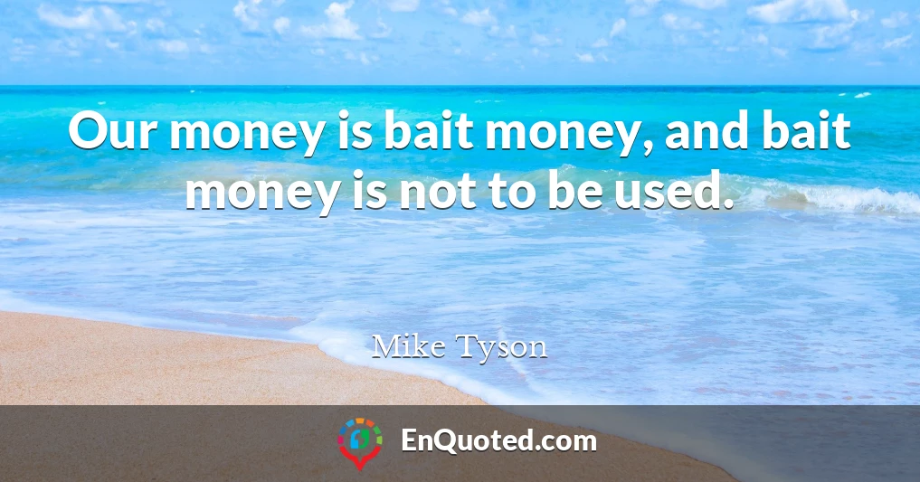 Our money is bait money, and bait money is not to be used.