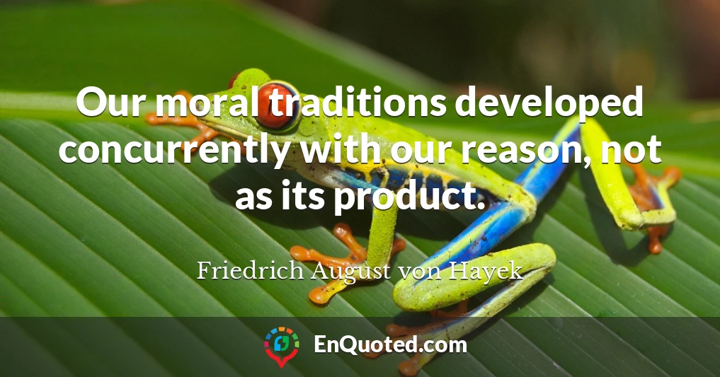 Our moral traditions developed concurrently with our reason, not as its product.