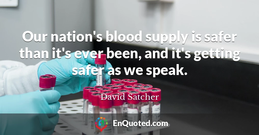Our nation's blood supply is safer than it's ever been, and it's getting safer as we speak.