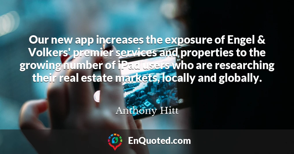 Our new app increases the exposure of Engel & Volkers' premier services and properties to the growing number of iPad users who are researching their real estate markets, locally and globally.