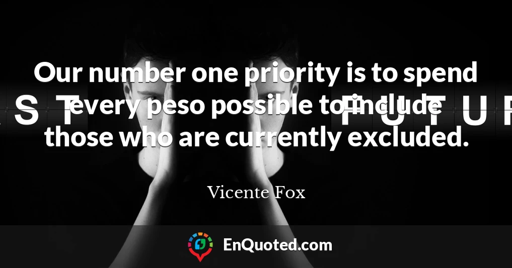 Our number one priority is to spend every peso possible to include those who are currently excluded.