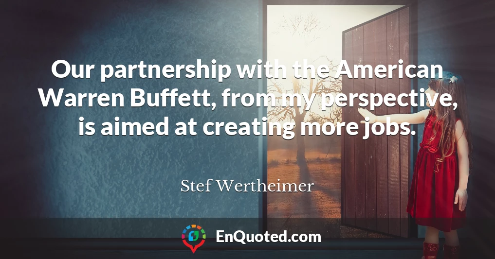 Our partnership with the American Warren Buffett, from my perspective, is aimed at creating more jobs.