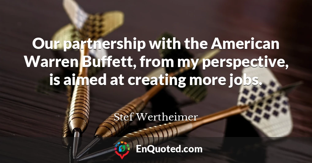 Our partnership with the American Warren Buffett, from my perspective, is aimed at creating more jobs.