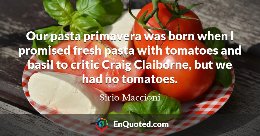 Our pasta primavera was born when I promised fresh pasta with tomatoes and basil to critic Craig Claiborne, but we had no tomatoes.
