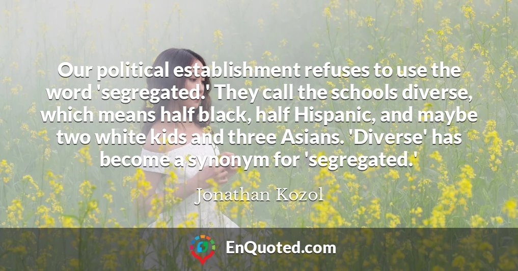 Our political establishment refuses to use the word 'segregated.' They call the schools diverse, which means half black, half Hispanic, and maybe two white kids and three Asians. 'Diverse' has become a synonym for 'segregated.'