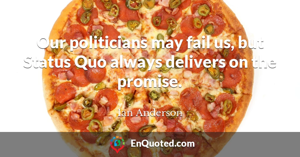 Our politicians may fail us, but Status Quo always delivers on the promise.