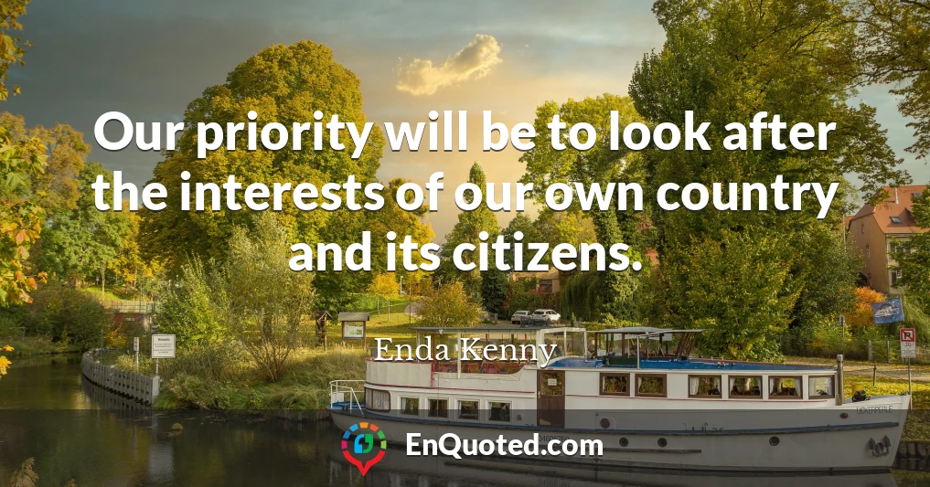 Our priority will be to look after the interests of our own country and its citizens.