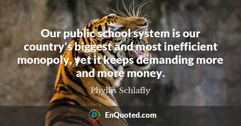 Our public school system is our country's biggest and most inefficient monopoly, yet it keeps demanding more and more money.
