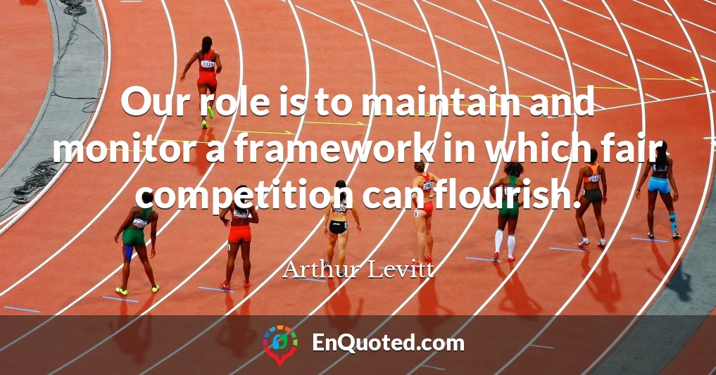 Our role is to maintain and monitor a framework in which fair competition can flourish.