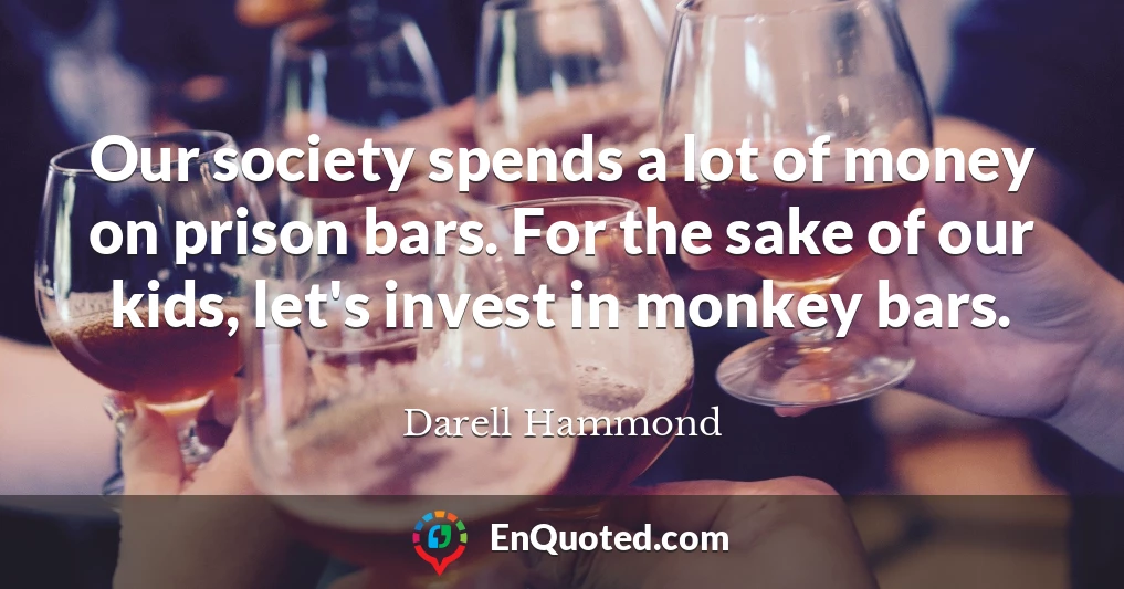 Our society spends a lot of money on prison bars. For the sake of our kids, let's invest in monkey bars.