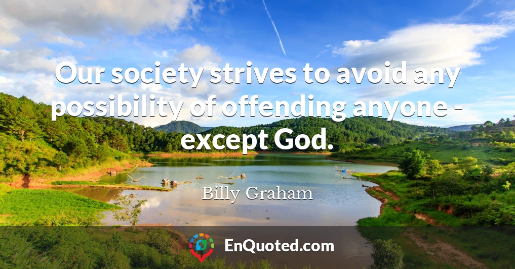 Our society strives to avoid any possibility of offending anyone - except God.