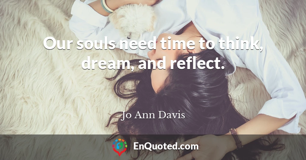 Our souls need time to think, dream, and reflect.