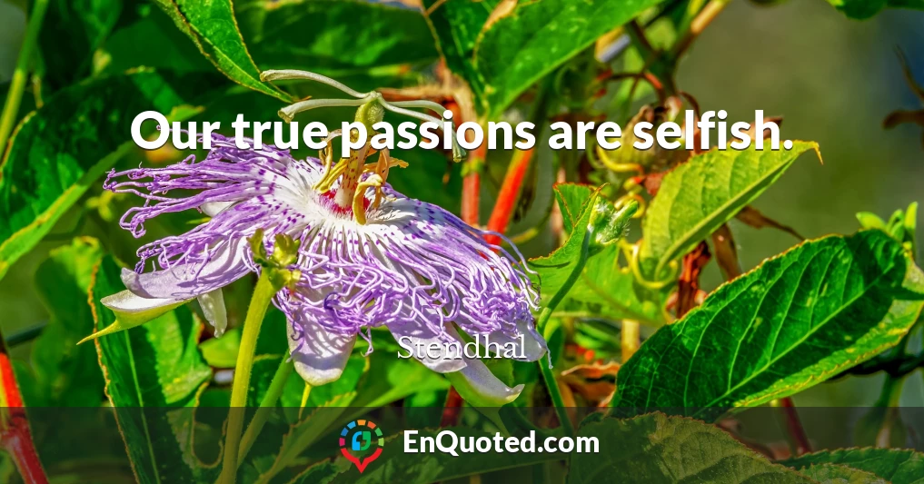 Our true passions are selfish.