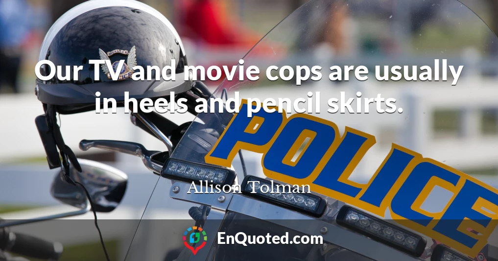 Our TV and movie cops are usually in heels and pencil skirts.