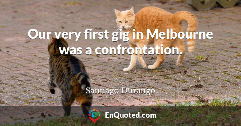Our very first gig in Melbourne was a confrontation.