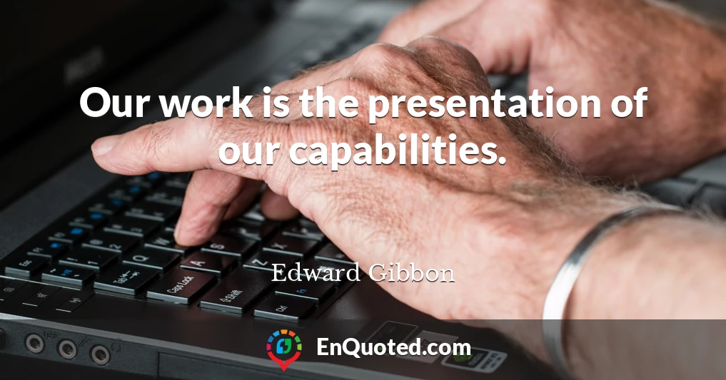 Our work is the presentation of our capabilities.