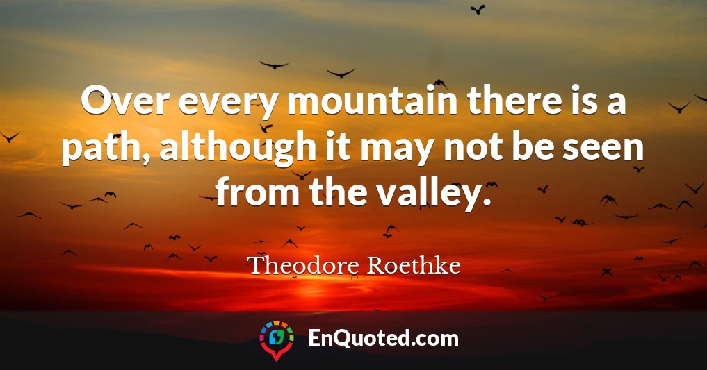 Over every mountain there is a path, although it may not be seen from the valley.