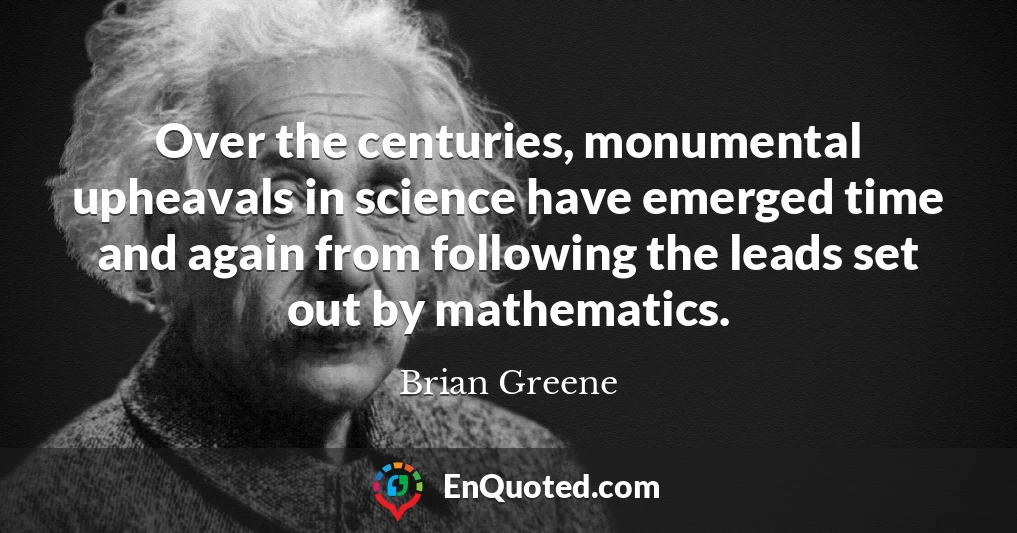 Over the centuries, monumental upheavals in science have emerged time and again from following the leads set out by mathematics.