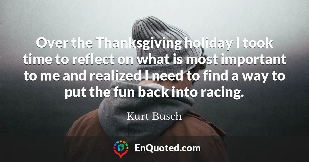 Over the Thanksgiving holiday I took time to reflect on what is most important to me and realized I need to find a way to put the fun back into racing.
