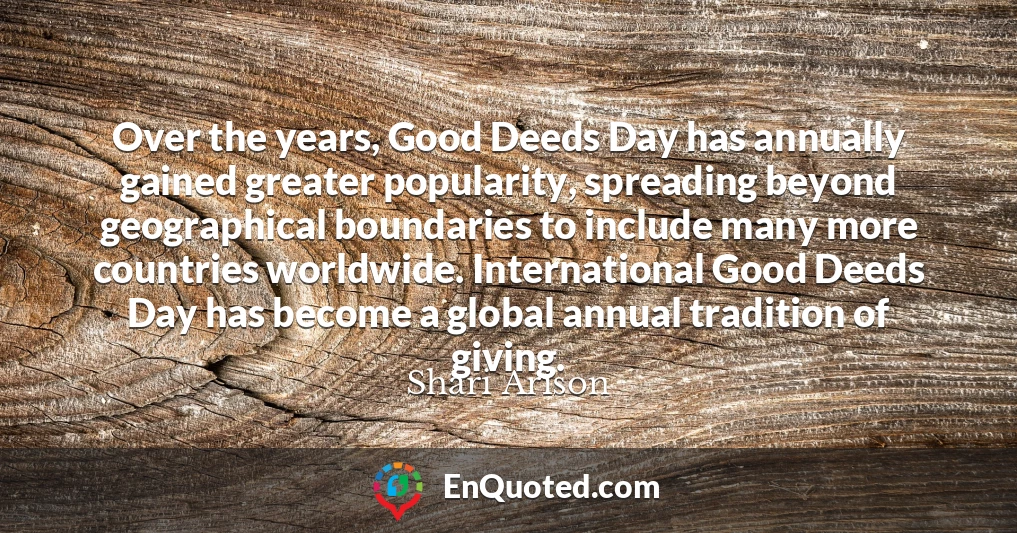 Over the years, Good Deeds Day has annually gained greater popularity, spreading beyond geographical boundaries to include many more countries worldwide. International Good Deeds Day has become a global annual tradition of giving.