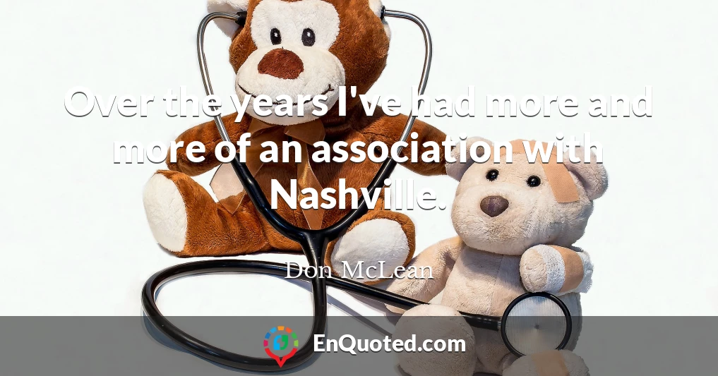 Over the years I've had more and more of an association with Nashville.