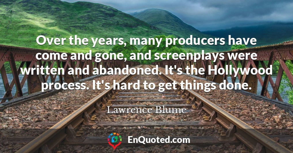 Over the years, many producers have come and gone, and screenplays were written and abandoned. It's the Hollywood process. It's hard to get things done.