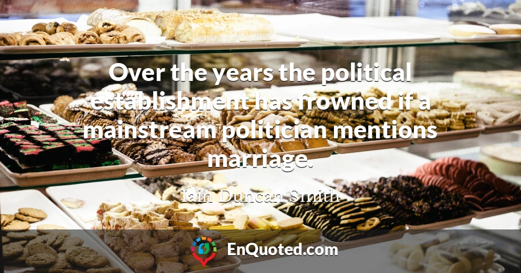 Over the years the political establishment has frowned if a mainstream politician mentions marriage.