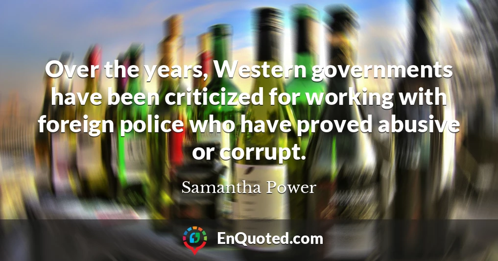 Over the years, Western governments have been criticized for working with foreign police who have proved abusive or corrupt.