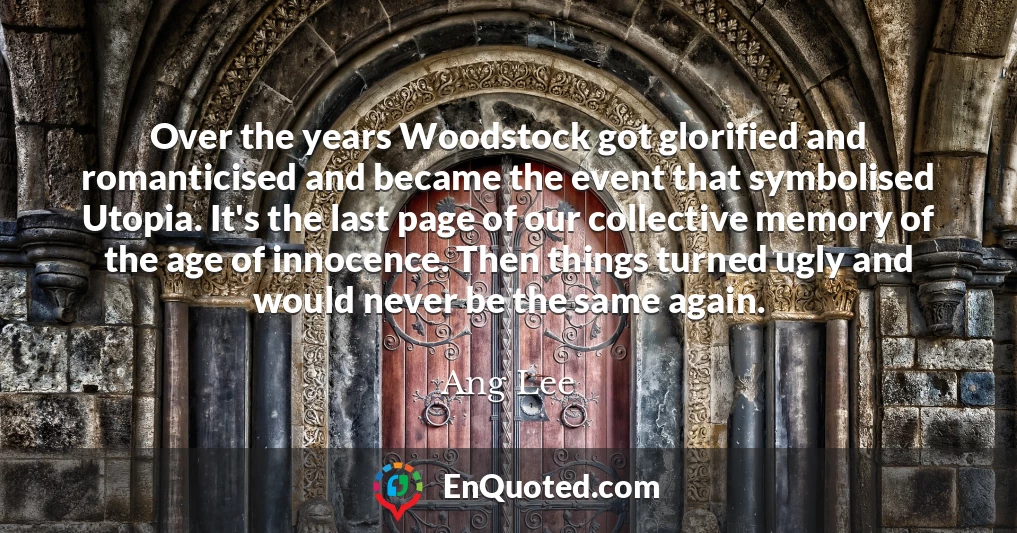 Over the years Woodstock got glorified and romanticised and became the event that symbolised Utopia. It's the last page of our collective memory of the age of innocence. Then things turned ugly and would never be the same again.