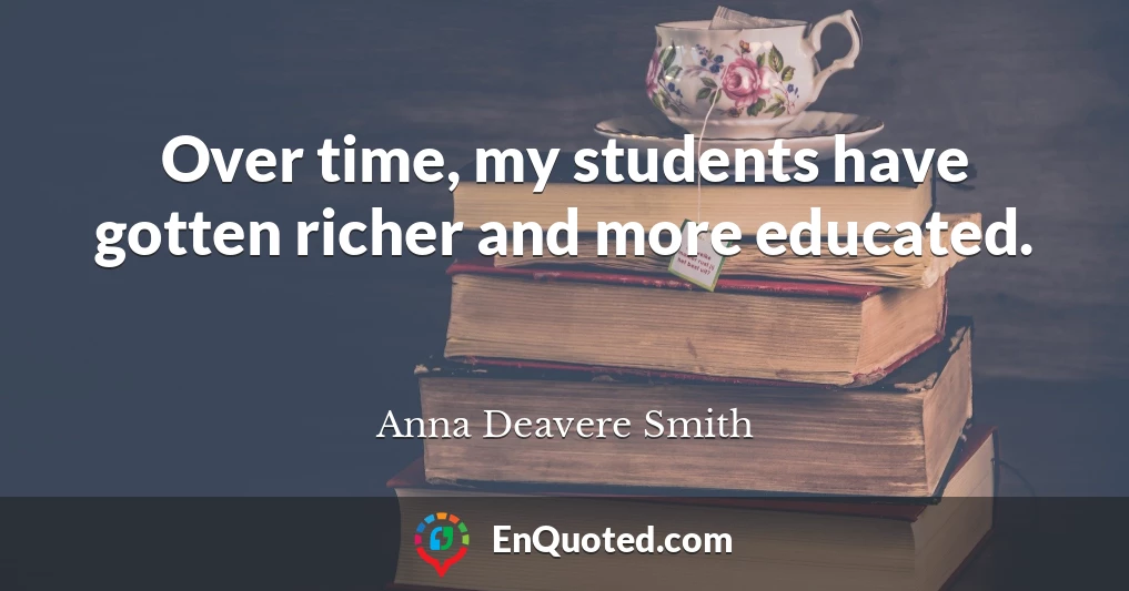 Over time, my students have gotten richer and more educated.