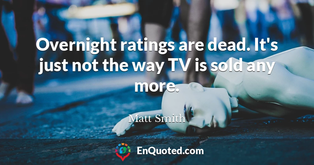 Overnight ratings are dead. It's just not the way TV is sold any more.