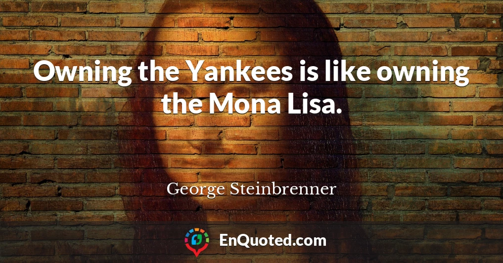 Owning the Yankees is like owning the Mona Lisa.