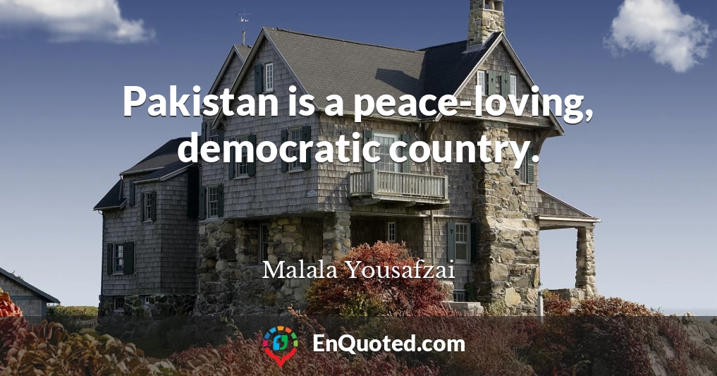 Pakistan is a peace-loving, democratic country.