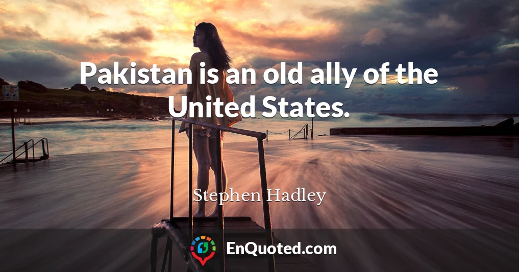 Pakistan is an old ally of the United States.