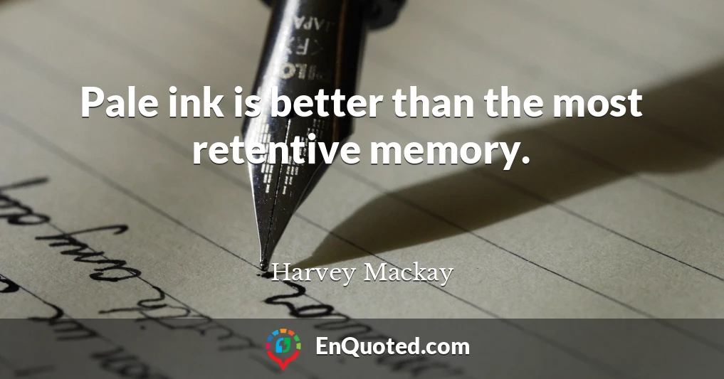 Pale ink is better than the most retentive memory.